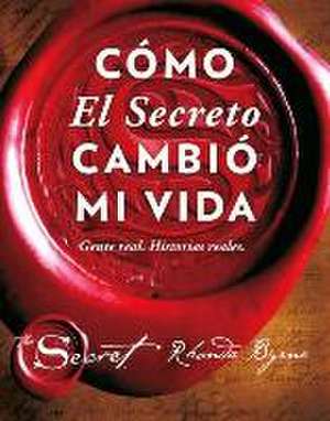 Cómo El Secreto cambió mi vida : gente real : historias reales de Rhonda Byrne