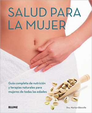 Salud Para la Mujer: Guia Completa de Nutricion y Terapias Naturales Para Mujeres de Todas las Edades = Health for Women de Marilyn Glenville