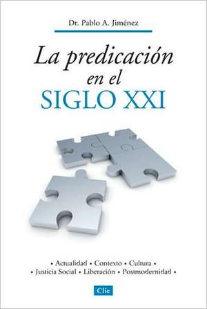 La Predicacion En El Siglo XXI: Actualidad, Contexto, Cultura, Justicia Social, Liberacion, Postmodernidad de Zondervan Publishing