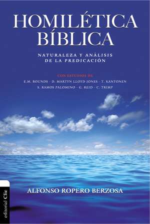 Homilética Bíblica: Naturaleza y análisis de la predicación de Alfonso Ropero