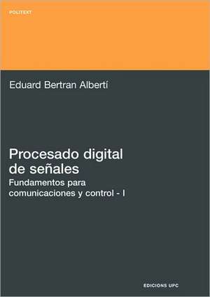 Procesado Digital de Seales - I Fundamentos Para Comunicaciones y Control de Eduard Bertran Albert