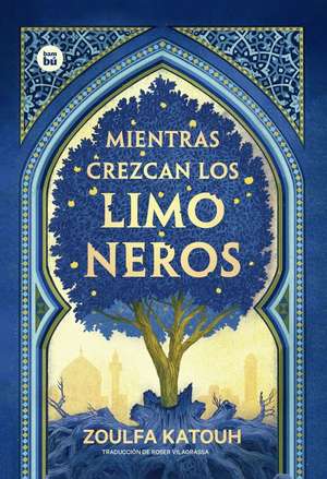 Mientras Crezcan Los Limoneros de Zoulfa Katouh