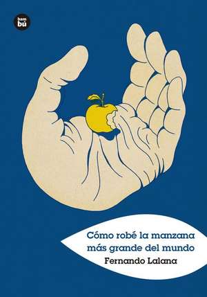 Cómo Robé La Manzana Más Grande del Mundo de Fernando Lalana