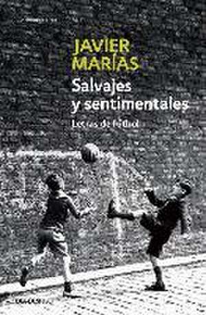 Salvajes y sentimentales : letras de fútbol de Javier Marías