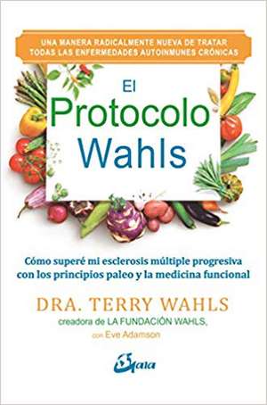 El Protocolo Wahls : cómo superé mi esclerosis múltiple progresiva con los principios paleo y la medicina funcional de Eve Adamson