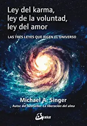 Ley del karma, ley de la voluntad, ley del amor : las tres leyes que rigen el universo de Michael A. Singer