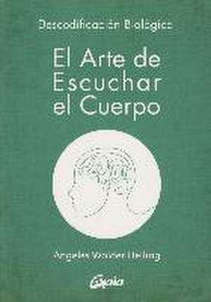 El arte de escuchar el cuerpo : descodificación biológica original de Ángeles Wolder Helling