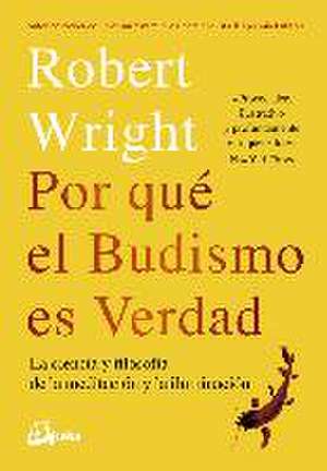 Por qué el budismo es verdad : la ciencia y flosofía de la meditación y la iluminación de Robert Wright