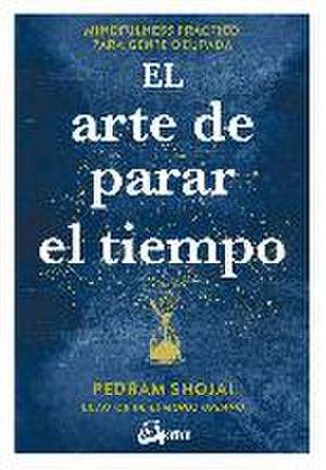 El arte de parar el tiempo : mindfulness práctico para gente ocupada de Pedram Shojai