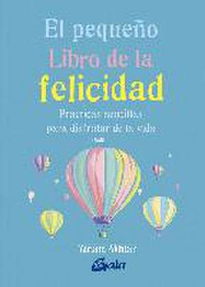 El pequeño libro de la felicidad : prácticas sencillas para disfrutar la vida de Miriam Akhtar