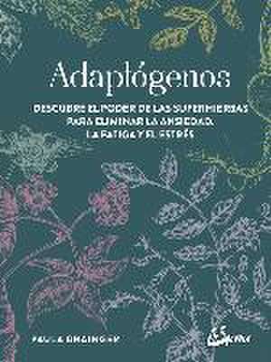 Adaptógenos : descubre el poder de las superhierbas para eliminar la ansiedad, la fatiga y el estrés de Paula Grainger