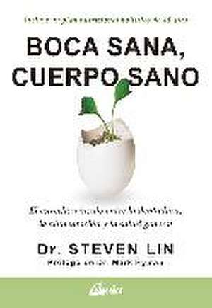 Boca sana, cuerpo sano : el estrecho vínculo entre la dentadura, la alimentación y la salud general de Steven Lin