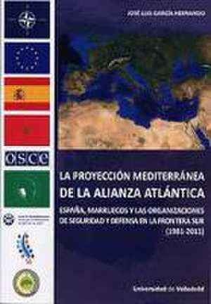 La proyección mediterránea de la política atlántica : España, Marruecos y las organizaciones de seguridad y defensa en la frontera Sur, 1981-2011 de José Luis García Hernando