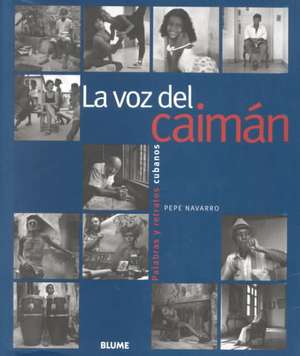 La Voz del Caiman: Palabras y Retratos Cubanos = The Voice of Caiman de Pepe Navarro