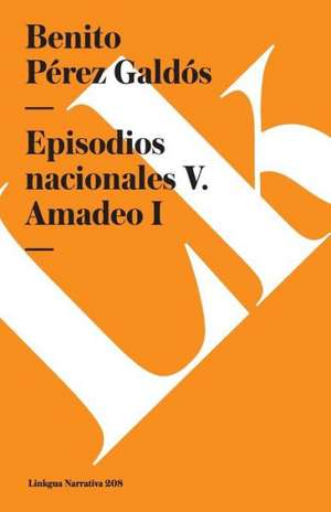 Episodios Nacionales V. Amadeo I de Benito Perez Galdos