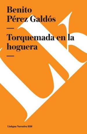 Torquemada En La Hoguera de Benito Perez Galdos