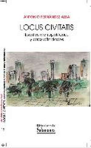 Locus civitatis : escritos metropolitanos y otras afinidades de Antonio Fernández Alba