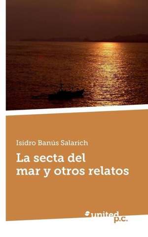 La Secta del Mar y Otros Relatos: 1970-1998 de Isidro Banús Salarich