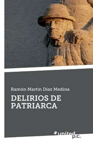 Delirios de Patriarca de Ramón Martín Díaz Medina