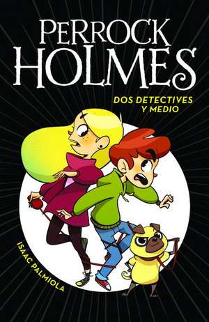 DOS Detectives y Medio (Perrock Holmes 1) / Two and a Half Detectives (Perrock Holmes, Book 1) de Isaac Palmiola