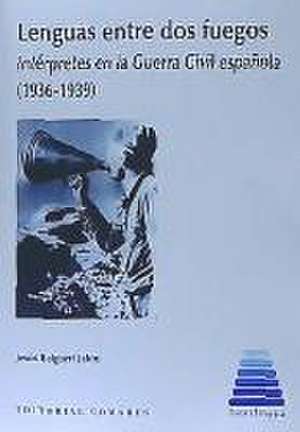 Lenguas entre dos fuegos : intérpretes en la Guerra Civil española, 1936-1939 de Jesús Baigorri Jalón