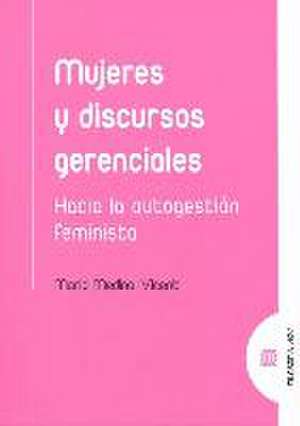 Mujeres y discursos gerenciales : hacia la autogestión feminista de María Medina Vicent