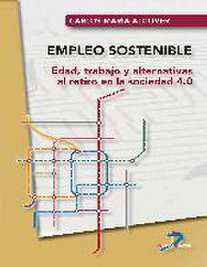 Empleo sostenible : edad, trabajo y alternativas al retiro en la sociedad 4.0 de Carlos María Alcover de la Hera