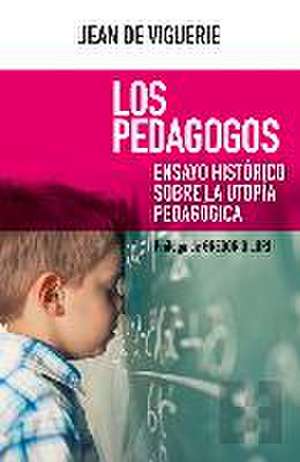 Los pedagogos : ensayo histórico sobre la utopía pedagógica de Jesús Laínz