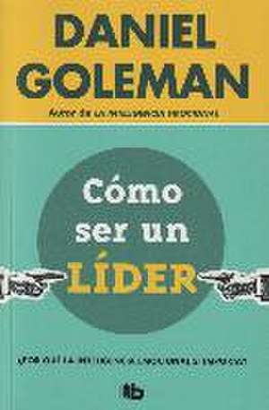 Cómo ser un líder : ¿Por qué la inteligencia emocional sí importa? de Daniel Goleman