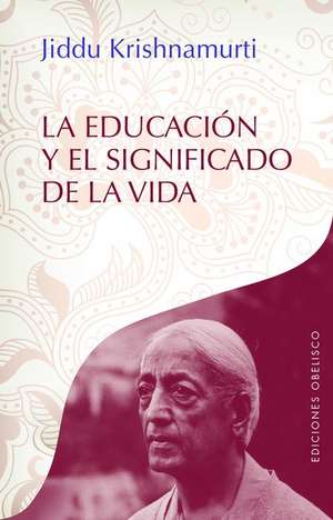 Educacion Y El Significado de la Vida, La de Jiddu Krishnamurti