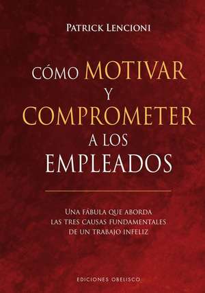 Co?mo Motivar y Comprometer a Los Empleados de Patrick Lencioni