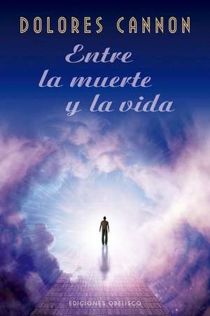 Entre La Muerte Y La Vida de Dolores Cannon