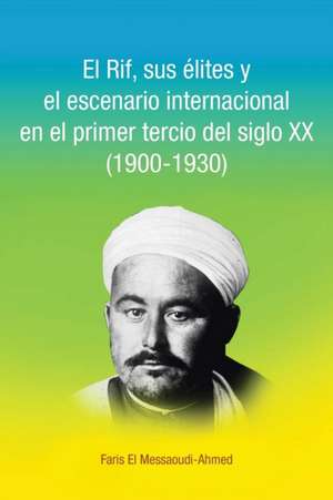 El Rif, Sus Elites y El Escenario Internacional En El Primer Tercio del Siglo XX (1900-1930): Reencuentro En Africa de Faris El Messaoudi-Ahmed