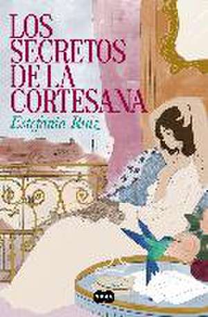 Los Secretos de la Cortesana / Secrets of the Courtesan de Estefanía Ruiz