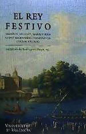 El rey festivo : palacios, jardines, mares y ríos como escenarios cortesanos (siglos XVI-XIX) de María Inmaculada Rodríguez Moya