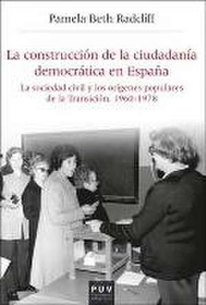 La construcción de la ciudadanía democrática en España : la sociedad civil y los orígenes populares de la Transición, 1960-1978 de Pamela Beth Radcliff