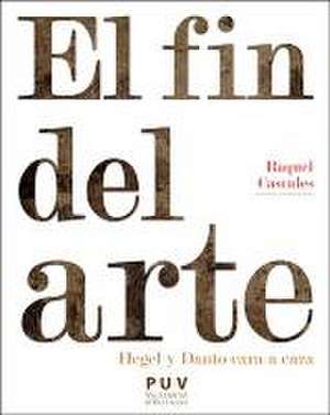 El fin del arte : Hegel y Danto cara a cara de Raquel Cascales Tornel