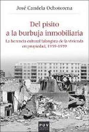 Del pisito a la burbuja inmobiliaria : la herencia cultural falangista de la vivienda en propiedad, 1939-1959 de José Candela Ochotorena