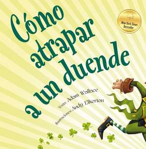 Como Atrapar A un Duende = How to Catch a Leprechaun de Adam Wallace