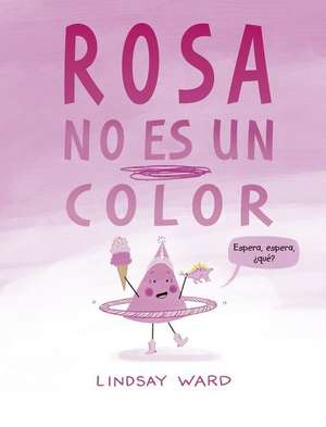 Rosa No Es Un Color de Lindsay Ward