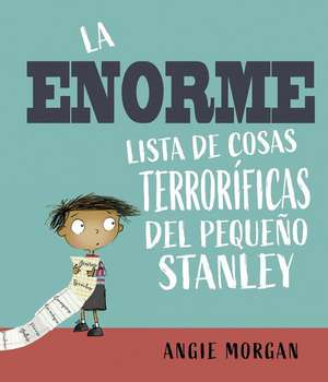 Enorme Lista de Cosas Terroríficas del Pequeño Stanley, La de Angie Morgan