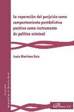 La reparación del perjuicio como comportamiento postdelictivo positivo como instrumento de política criminal de Jesús Martínez Ruiz