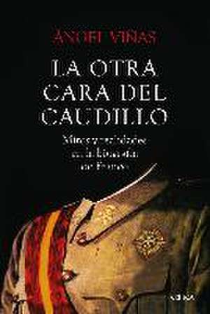 La otra cara del Caudillo : mitos y realidades en la biografía de Franco de Ángel Viñas Martín