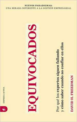 Equivocados: Porque los Expertos Siguen Fallando y Como Saber Cuando No Confiar en Ellos = Wrong de David H. Freedman