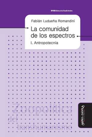 La comunidad de los espectros : antropotecnia de Fabián Javier . . . [et al. ] Ludueña Romandini