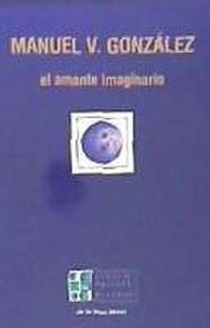 El amante imaginario de Manuel Vicente González