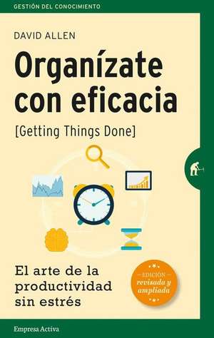 Organizate Con Eficacia: El Arte de la Productividad Sin Estres = Getting Things Done de David Allen