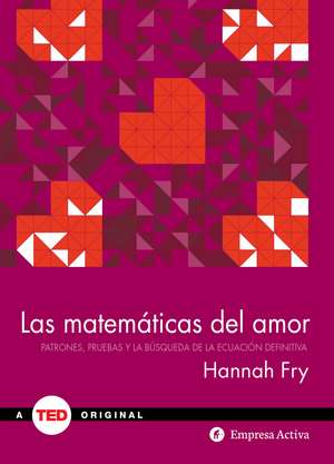 Las Matematicas del Amor: Patrones, Pruebas y la Busqueda de la Educacion Definitiva = The Mathematics of Love de Hannah Fry