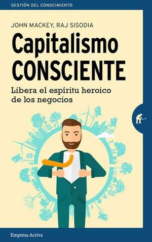 Capitalismo Consciente = Conscious Capitalism de John Mackey