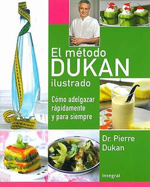 El método Dukan ilustrado: Cómo adelgazar rápidamente y para siempre de Pierre Dr. Dukan